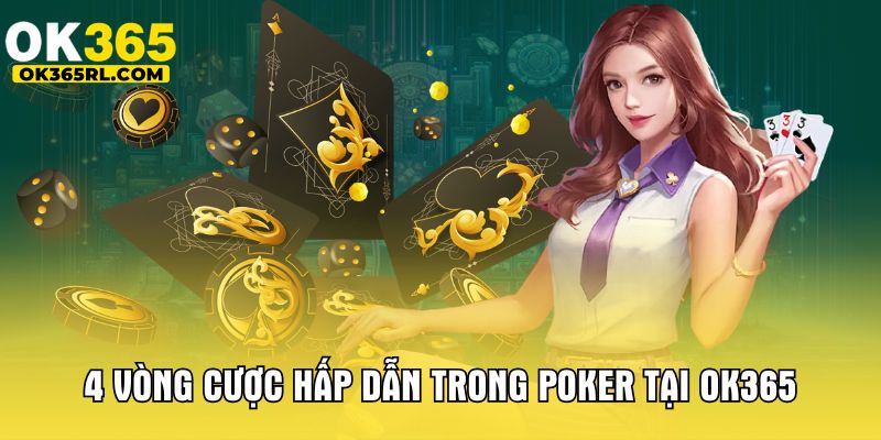 4 vòng cược hấp dẫn trong Poker tại OK365