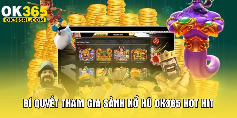 Bí quyết tham gia sảnh nổ hũ OK365 hot hit Bí quyết tham gia sảnh nổ hũ OK365 hot hit