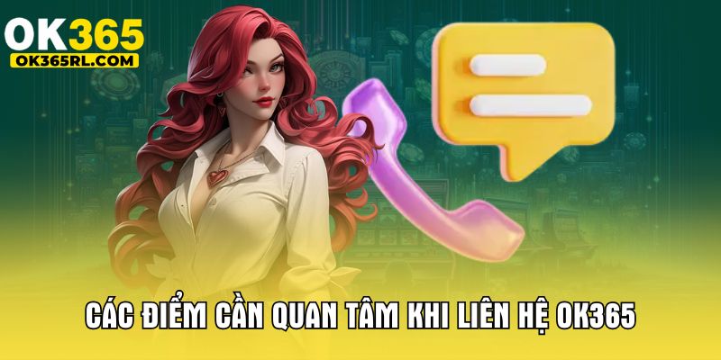 Các điểm cần quan tâm khi liên hệ OK365 Các điểm cần quan tâm khi liên hệ OK365