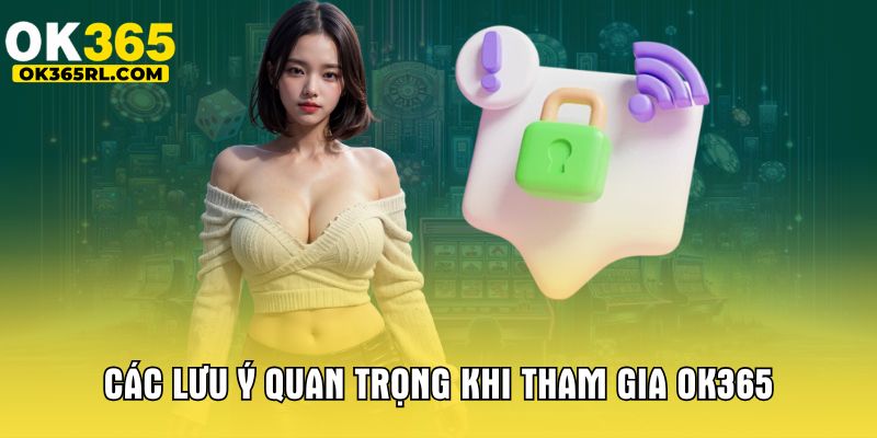 Các lưu ý quan trọng khi tham gia OK365 Các lưu ý quan trọng khi tham gia OK365