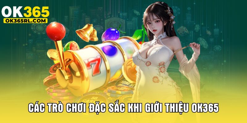 Các trò chơi đặc sắc khi giới thiệu OK365 Các trò chơi đặc sắc khi giới thiệu OK365