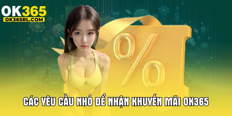 Các yêu cầu nhỏ để nhận khuyến mãi OK365 Các yêu cầu nhỏ để nhận khuyến mãi OK365