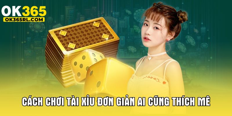 Cách chơi tài xỉu đơn giản ai cũng thích mê Cách chơi tài xỉu đơn giản ai cũng thích mê