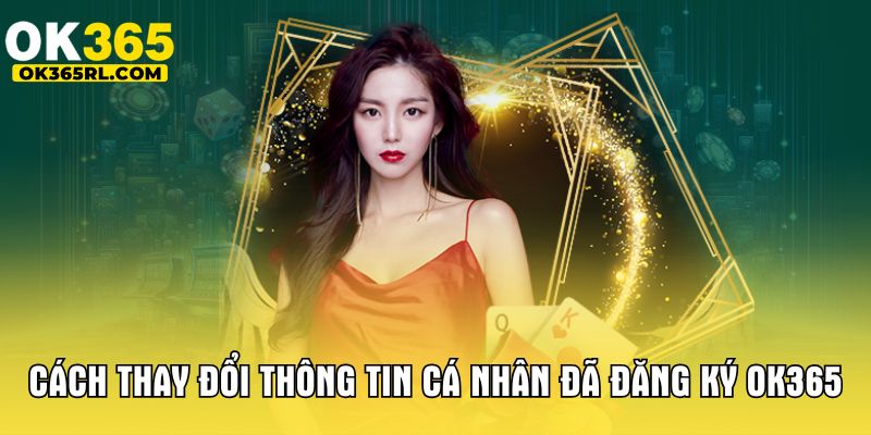 Cách thay đổi thông tin cá nhân đã đăng ký OK365 Cách thay đổi thông tin cá nhân đã đăng ký OK365
