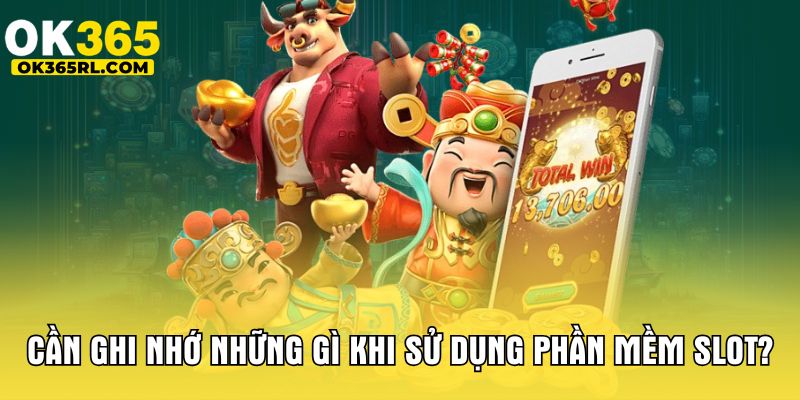 Cần ghi nhớ những gì khi sử dụng phần mềm slot? Cần ghi nhớ những gì khi sử dụng phần mềm slot?