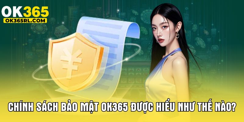 Chính sách bảo mật OK365 được hiểu như thế nào? Chính sách bảo mật OK365 được hiểu như thế nào?