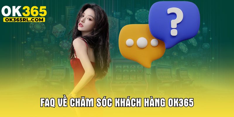 FAQ về chăm sóc khách hàng OK365