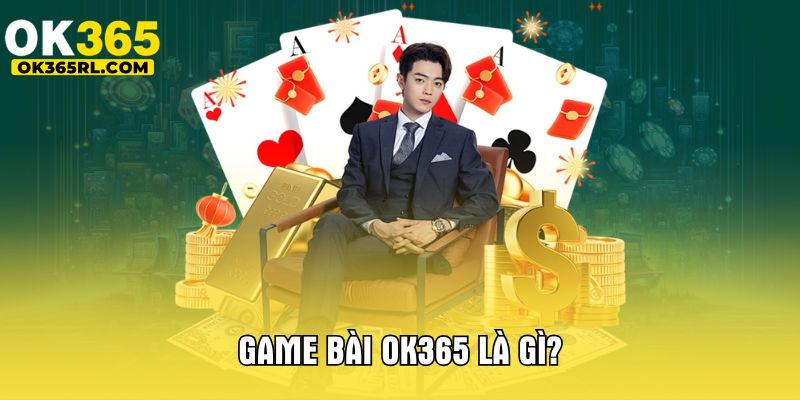 Game bài OK365 là gì?