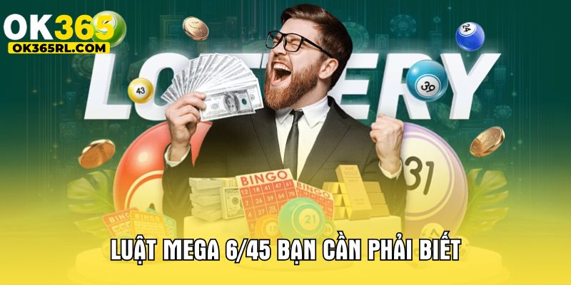 Luật Mega 6/45 bạn cần phải biết Luật Mega 6/45 bạn cần phải biết