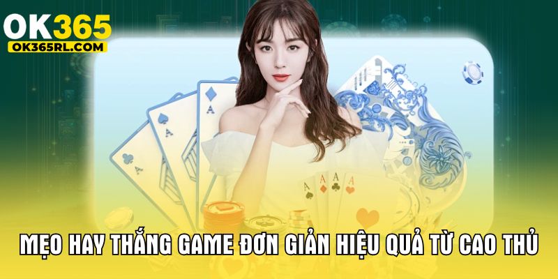 Mẹo hay thắng game đơn giản hiệu quả từ cao thủ Mẹo hay thắng game đơn giản hiệu quả từ cao thủ