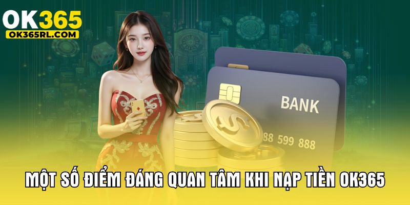 Một số điểm đáng quan tâm khi nạp tiền OK365 Một số điểm đáng quan tâm khi nạp tiền OK365