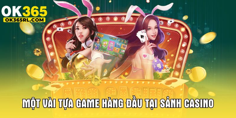 Một vài tựa game hàng đầu tại sảnh casino Một vài tựa game hàng đầu tại sảnh casino