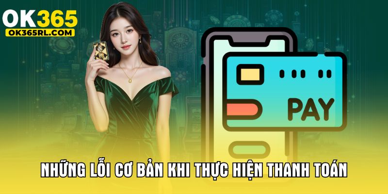 Những lỗi cơ bản khi thực hiện thanh toán Những lỗi cơ bản khi thực hiện thanh toán