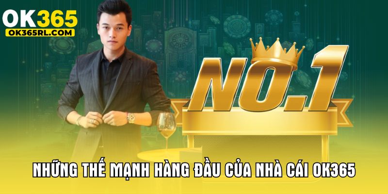 Những thế mạnh hàng đầu của nhà cái OK365 Những thế mạnh hàng đầu của nhà cái OK365