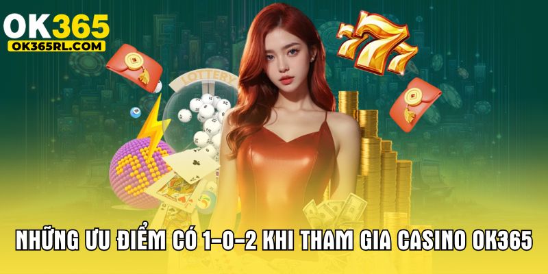 Những ưu điểm có 1-0-2 khi tham gia Casino OK365 Những ưu điểm có 1-0-2 khi tham gia Casino OK365