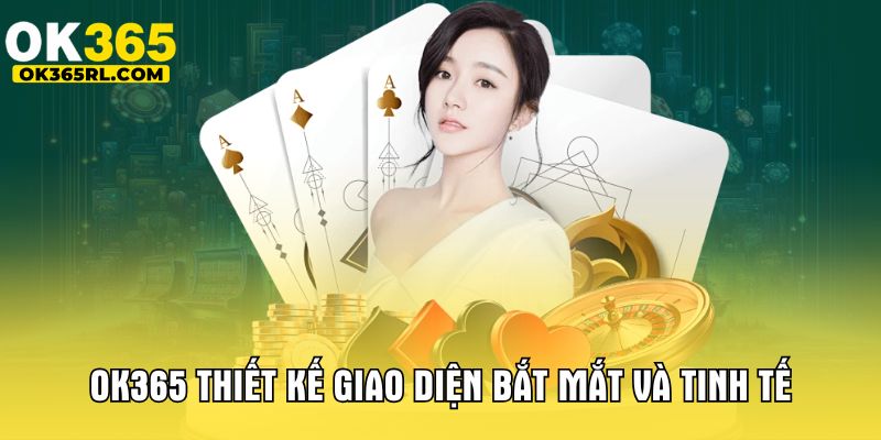 OK365 thiết kế giao diện bắt mắt và tinh tế OK365 thiết kế giao diện bắt mắt và tinh tế