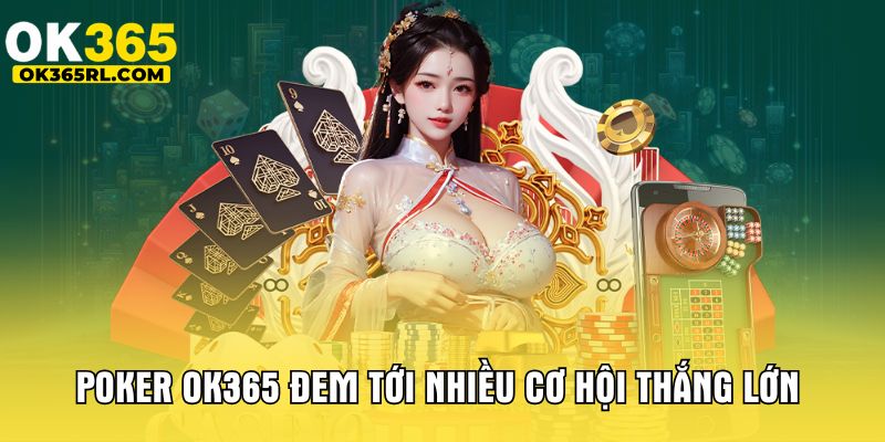 Poker OK365 đem tới nhiều cơ hội thắng lớn 