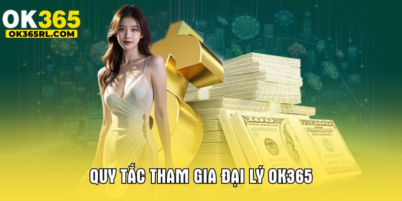 Quy tắc tham gia đại lý OK365 Quy tắc tham gia đại lý OK365