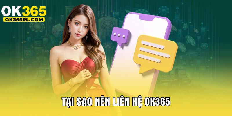 Tại sao nên liên hệ OK365? Tại sao nên liên hệ OK365?
