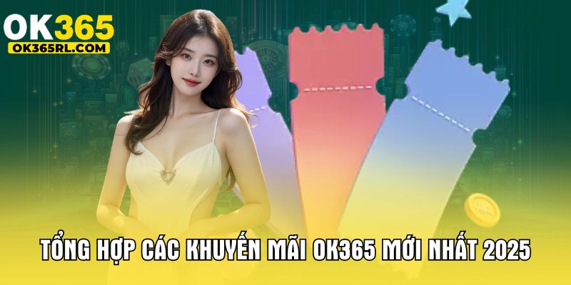Tổng hợp các khuyến mãi OK365 mới nhất 2025 Tổng hợp các khuyến mãi OK365 mới nhất 2025