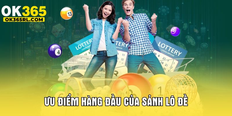 Ưu điểm hàng đầu của sảnh lô đề Ưu điểm hàng đầu của sảnh lô đề