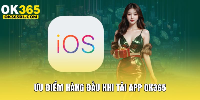 Ưu điểm hàng đầu khi tải app OK365