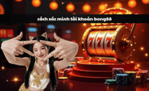 Cách xác minh tài khoản Bong88